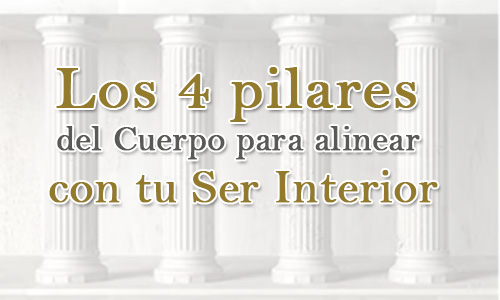 Los 4 pilares del Cuerpo para alinear con tu Ser Interior
